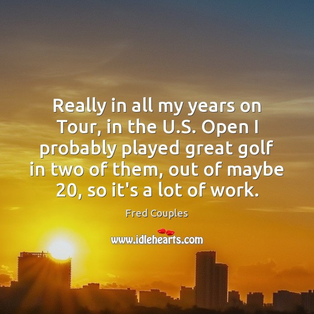 Really in all my years on Tour, in the U.S. Open Fred Couples Picture Quote