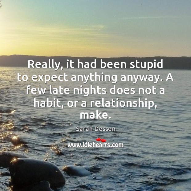 Really, it had been stupid to expect anything anyway. A few late Sarah Dessen Picture Quote
