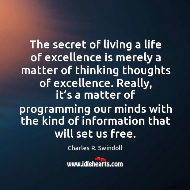 Really, it’s a matter of programming our minds with the kind of information that will set us free. Charles R. Swindoll Picture Quote