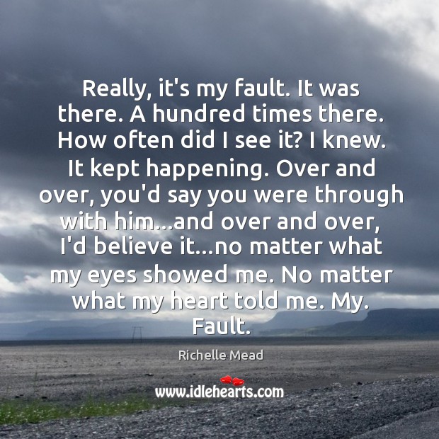 Really, it’s my fault. It was there. A hundred times there. Richelle Mead Picture Quote