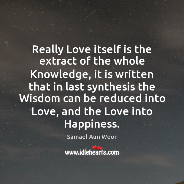 Really Love itself is the extract of the whole Knowledge, it is Samael Aun Weor Picture Quote