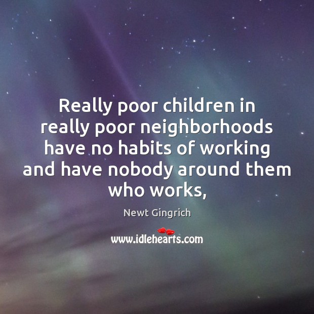 Really poor children in really poor neighborhoods have no habits of working 