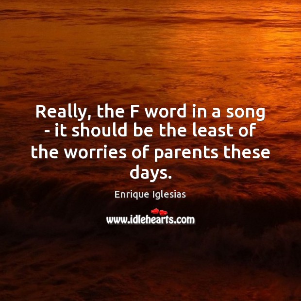 Really, the F word in a song – it should be the Enrique Iglesias Picture Quote
