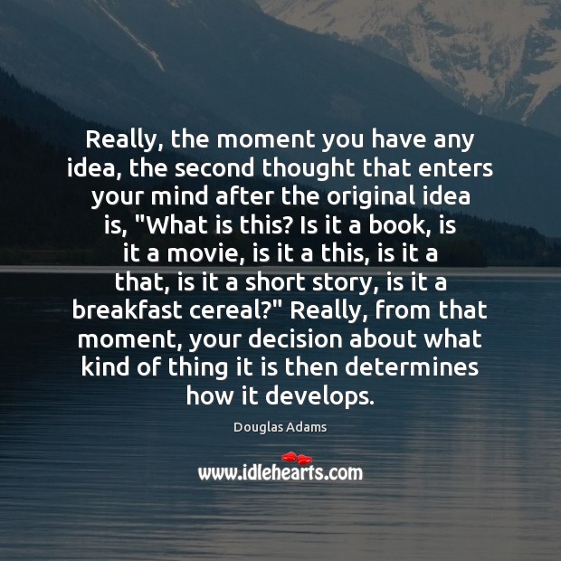 Really, the moment you have any idea, the second thought that enters Douglas Adams Picture Quote