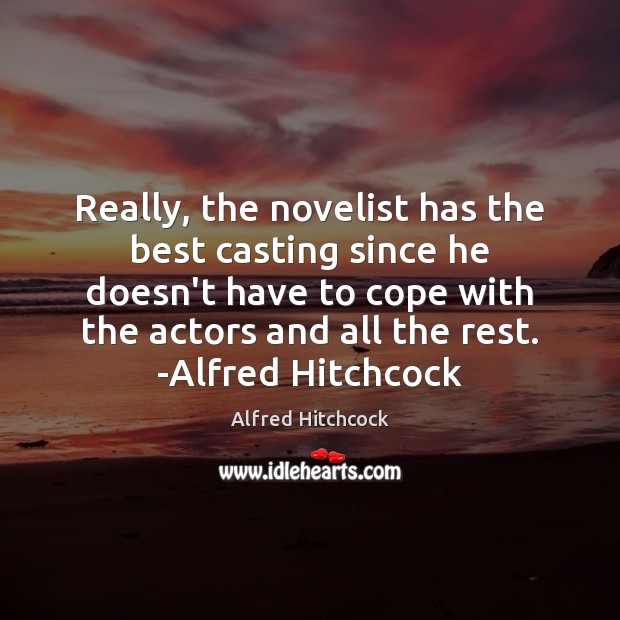 Really, the novelist has the best casting since he doesn’t have to Alfred Hitchcock Picture Quote