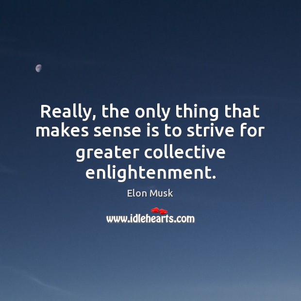 Really, the only thing that makes sense is to strive for greater collective enlightenment. Image