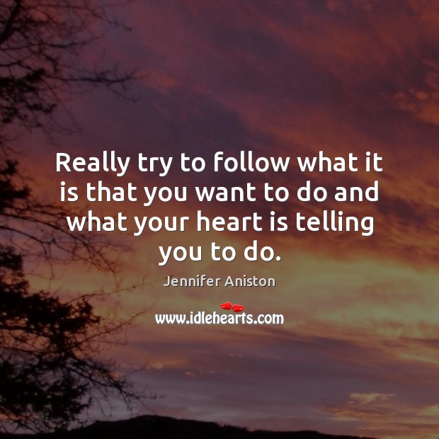 Really try to follow what it is that you want to do Jennifer Aniston Picture Quote