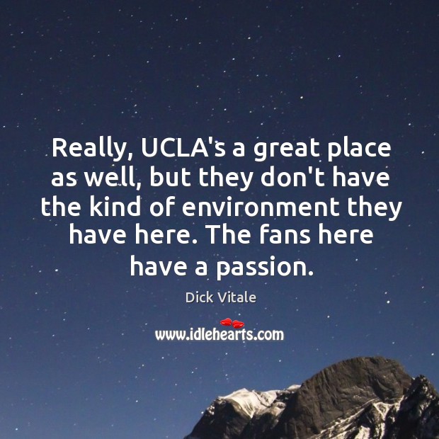 Really, UCLA’s a great place as well, but they don’t have the Dick Vitale Picture Quote