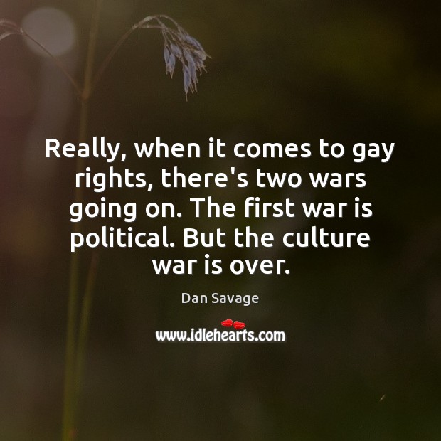 Really, when it comes to gay rights, there’s two wars going on. Dan Savage Picture Quote