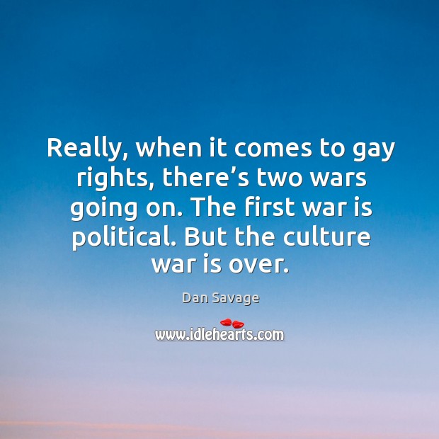 Really, when it comes to gay rights, there’s two wars going on. The first war is political. War Quotes Image