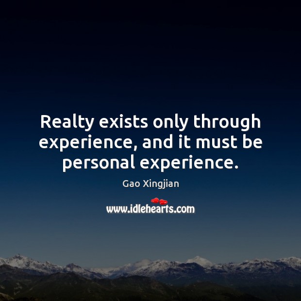 Realty exists only through experience, and it must be personal experience. Image