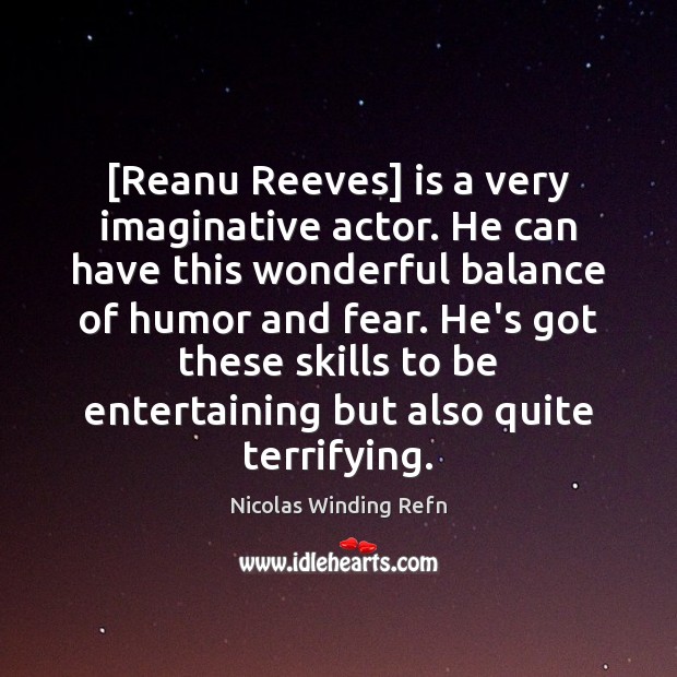 [Reanu Reeves] is a very imaginative actor. He can have this wonderful Nicolas Winding Refn Picture Quote