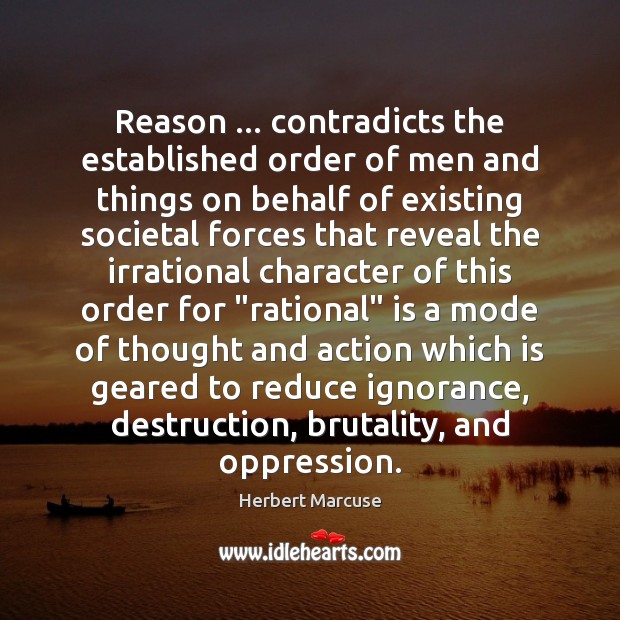 Reason … contradicts the established order of men and things on behalf of Herbert Marcuse Picture Quote