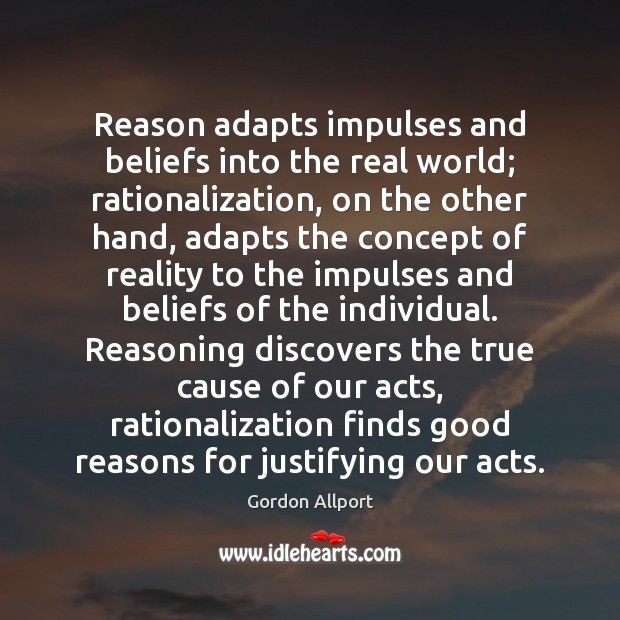 Reason adapts impulses and beliefs into the real world; rationalization, on the Gordon Allport Picture Quote
