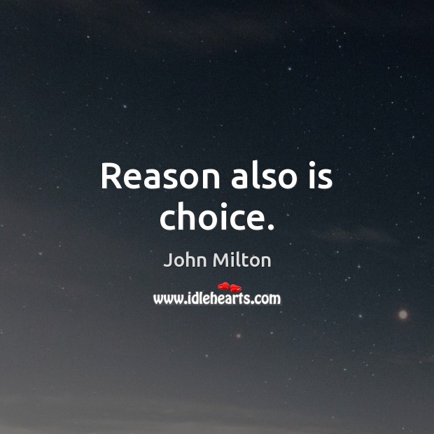 Reason also is choice. John Milton Picture Quote
