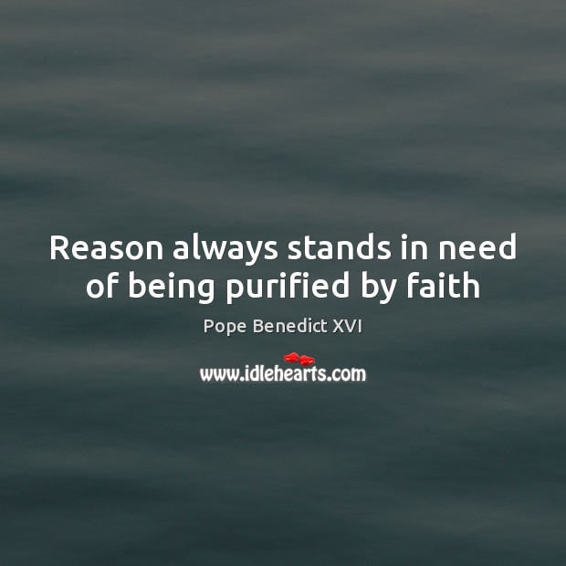 Reason always stands in need of being purified by faith Image