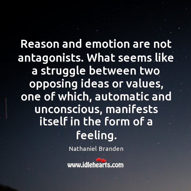 Reason and emotion are not antagonists. What seems like a struggle between Nathaniel Branden Picture Quote