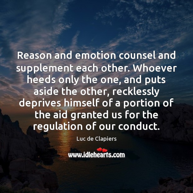 Reason and emotion counsel and supplement each other. Whoever heeds only the Luc de Clapiers Picture Quote