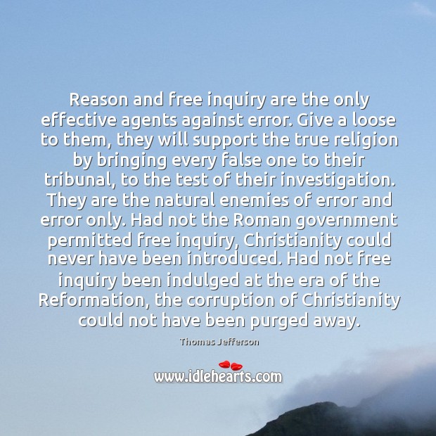 Reason and free inquiry are the only effective agents against error. Give 
