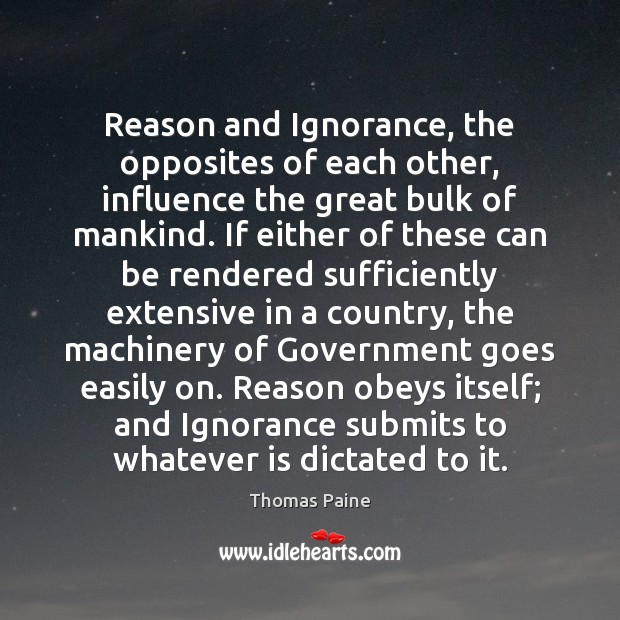 Reason and Ignorance, the opposites of each other, influence the great bulk Thomas Paine Picture Quote