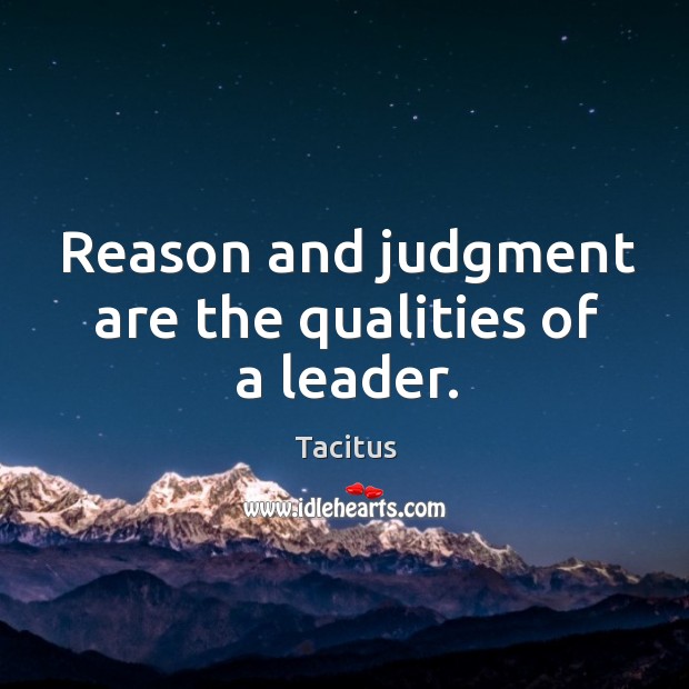 Reason and judgment are the qualities of a leader. Image
