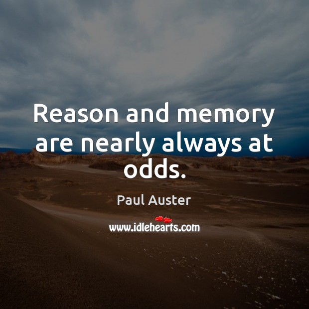 Reason and memory are nearly always at odds. Paul Auster Picture Quote