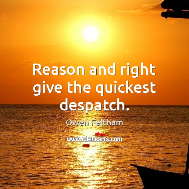 Reason and right give the quickest despatch. Owen Feltham Picture Quote