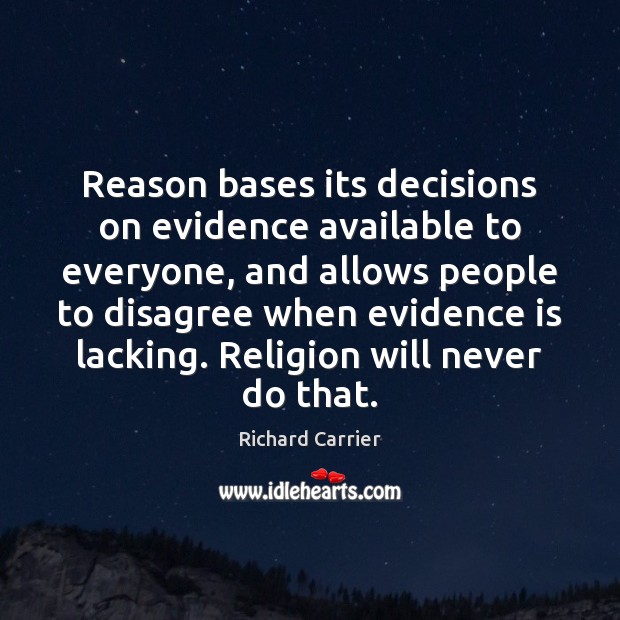 Reason bases its decisions on evidence available to everyone, and allows people Richard Carrier Picture Quote
