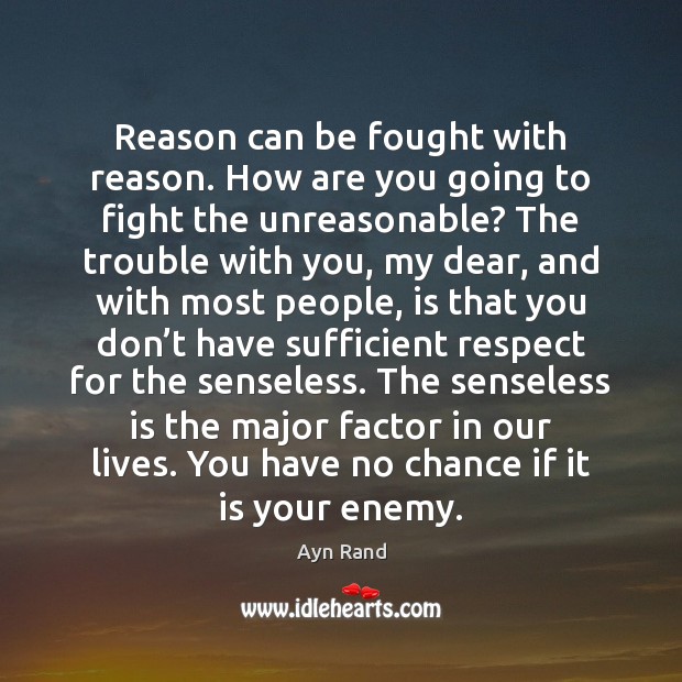Reason can be fought with reason. How are you going to fight Image