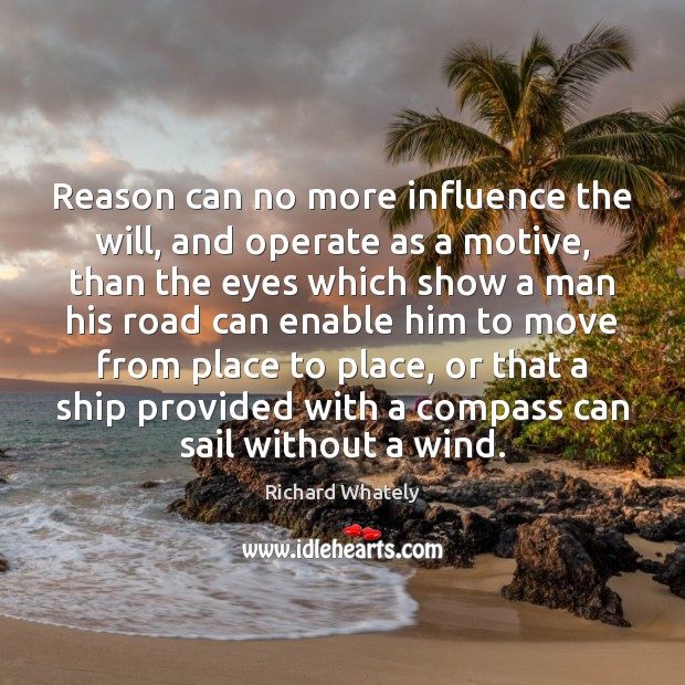 Reason can no more influence the will, and operate as a motive, Richard Whately Picture Quote