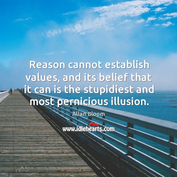 Reason cannot establish values, and its belief that it can is the stupidiest and most pernicious illusion. Image
