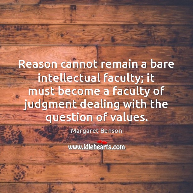 Reason cannot remain a bare intellectual faculty; it must become a faculty Image