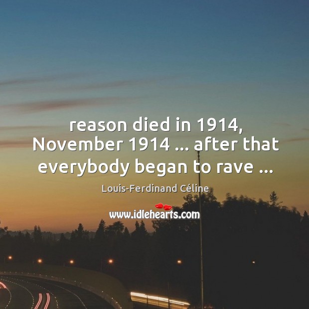Reason died in 1914, November 1914 … after that everybody began to rave … Louis-Ferdinand Céline Picture Quote