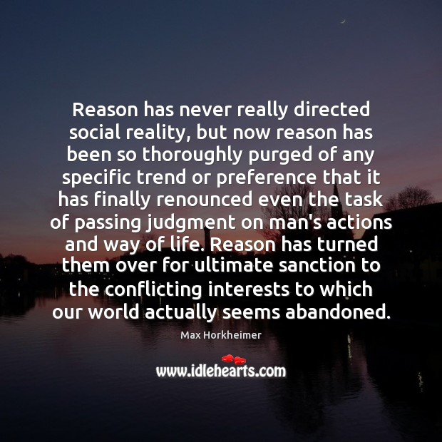 Reason has never really directed social reality, but now reason has been Max Horkheimer Picture Quote