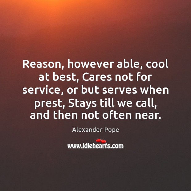 Reason, however able, cool at best, Cares not for service, or but Alexander Pope Picture Quote