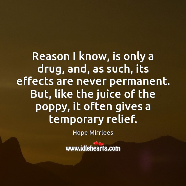 Reason I know, is only a drug, and, as such, its effects Hope Mirrlees Picture Quote