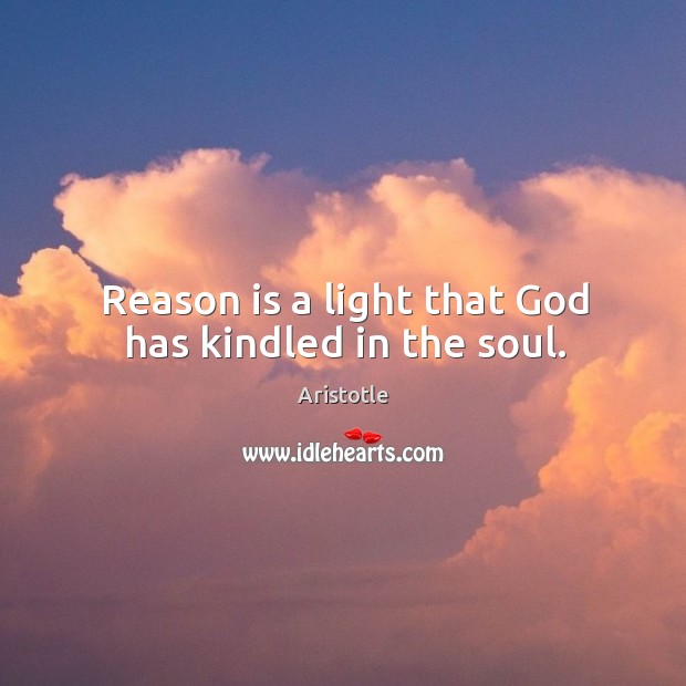 Reason is a light that God has kindled in the soul. Image