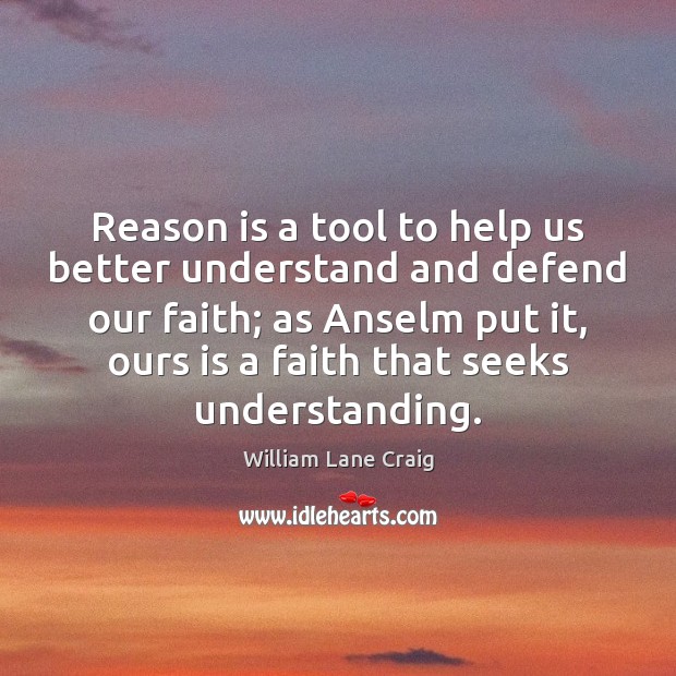 Reason is a tool to help us better understand and defend our William Lane Craig Picture Quote