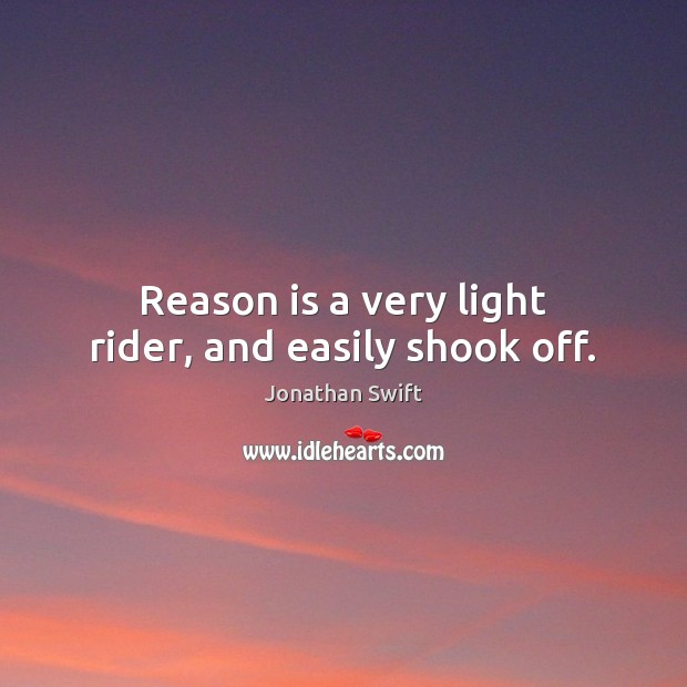 Reason is a very light rider, and easily shook off. Jonathan Swift Picture Quote