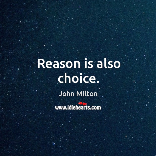 Reason is also choice. John Milton Picture Quote