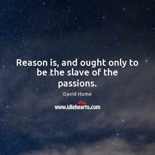 Reason is, and ought only to be the slave of the passions. Image