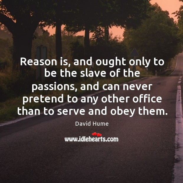 Reason is, and ought only to be the slave of the passions Image