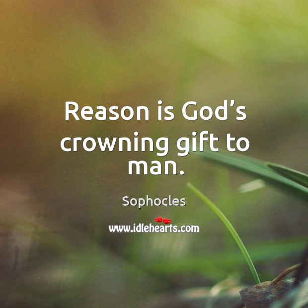 Reason is God’s crowning gift to man. Image
