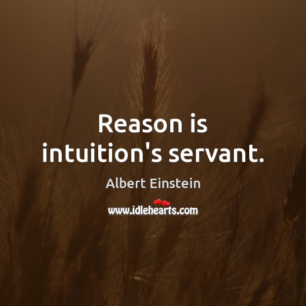 Reason is intuition’s servant. Image