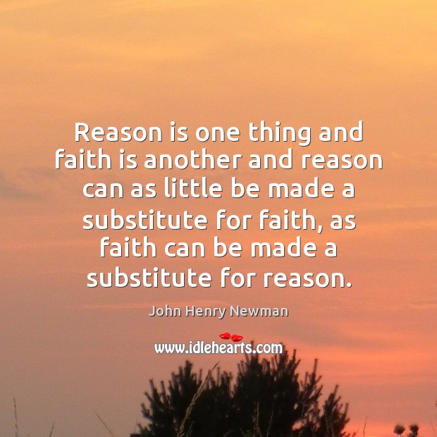 Reason is one thing and faith is another and reason can as John Henry Newman Picture Quote