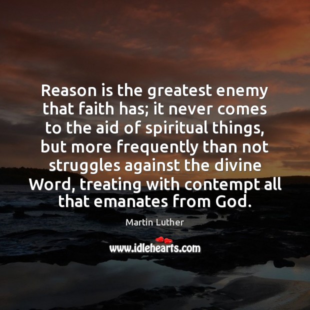 Reason is the greatest enemy that faith has; it never comes to Image