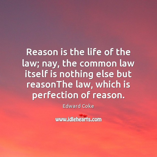 Reason is the life of the law; nay, the common law itself Edward Coke Picture Quote