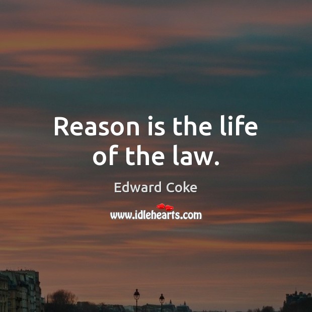 Reason is the life of the law. Image