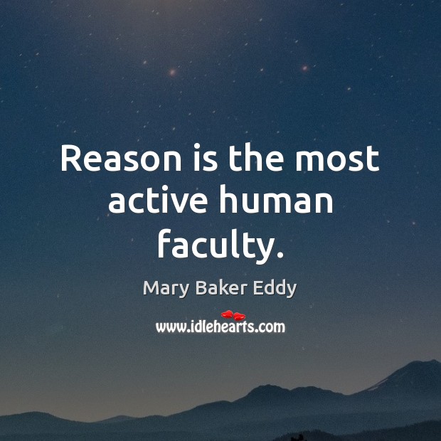 Reason is the most active human faculty. Mary Baker Eddy Picture Quote