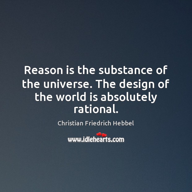 Reason is the substance of the universe. The design of the world is absolutely rational. Design Quotes Image